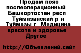 Продам пояс послеоперационный, - Башкортостан респ., Туймазинский р-н, Туймазы г. Медицина, красота и здоровье » Другое   